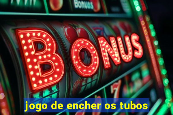 jogo de encher os tubos